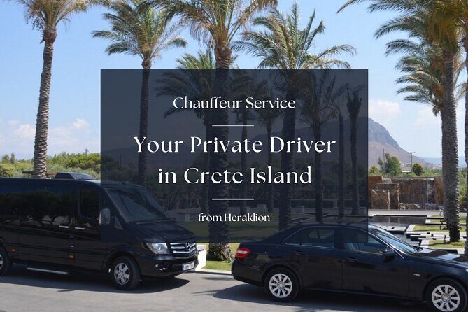 Your Private Driver & Chauffeur Service in Crete from Heraklion - Key highlights worth knowing
